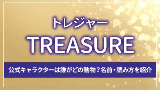 TREASURE（トレジャー）の公式キャラクターは誰がどの動物？名前・読み方を紹介