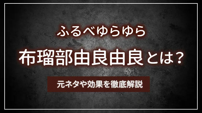布瑠部由良由良（ふるべゆらゆら）とは？元ネタや効果を徹底解説