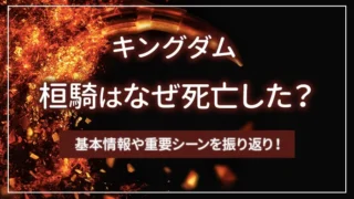 キングダムの桓騎はなぜ死亡した？基本情報や重要シーンを振り返り！