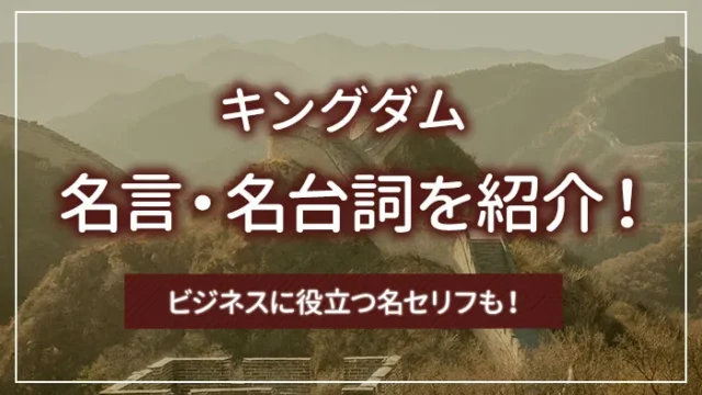 「キングダム」の名言・名台詞を紹介！ビジネスに役立つ名セリフも！