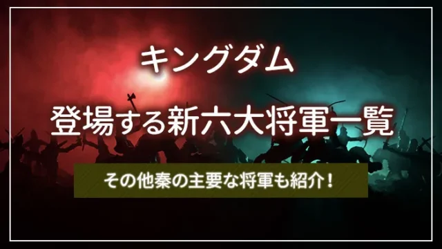 キングダムに登場する新六大将軍一覧｜その他秦の主要な将軍も紹介！