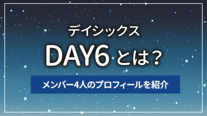 DAY6(デイシックス)とは?メンバー4人のプロフィールを紹介