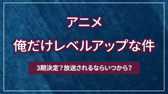 アニメ「俺だけレベルアップな件」の3期決定？放送されるならいつから？