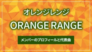 ORANGE RANGE（オレンジレンジ）のメンバープロフィールと代表曲を紹介