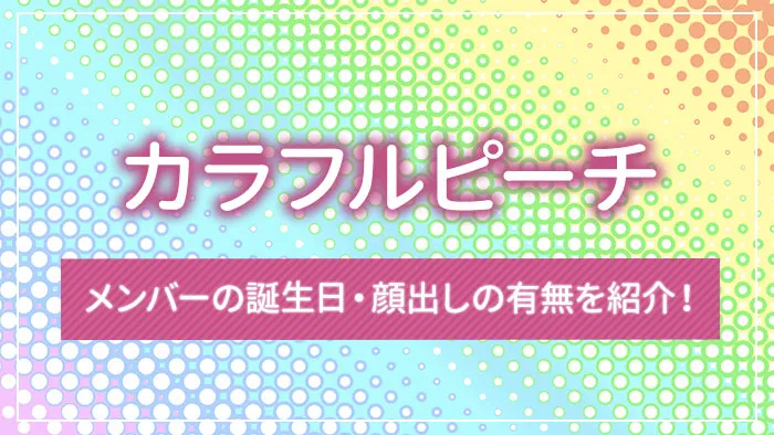カラフルピーチとは？メンバーの誕生日・顔出しの有無を紹介！