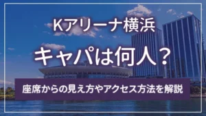 Kアリーナ横浜のキャパは何人?座席からの見え方やアクセス方法を解説