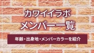 カワイイラボのメンバー一覧｜年齢・出身地・メンバーカラーを紹介