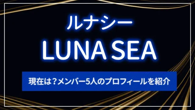 LUNA SEA（ルナシー）の現在は？メンバー5人のプロフィールを紹介