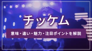 チッケムとは?意味・違い・魅力・注目ポイントを解説