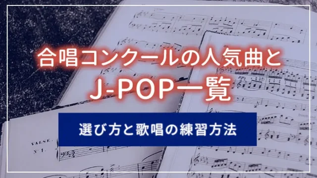 合唱コンクールの人気曲とJ-POP一覧｜選び方と歌唱の練習方法