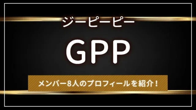 GPP（ジーピーピー）とは？メンバー8人のプロフィールを紹介！