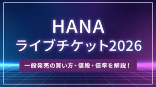 HANAライブチケット2026｜一般発売の買い方・値段・倍率を解説！