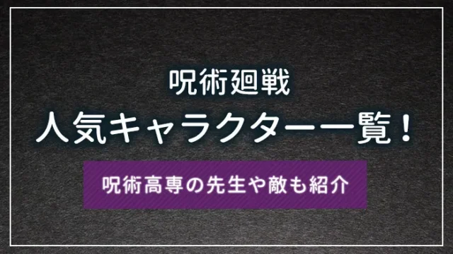呪術廻戦の人気キャラクター一覧！呪術高専の先生や敵も紹介