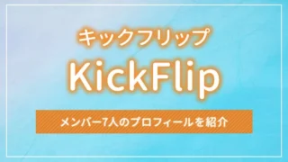 KickFlip（キックフリップ）とは？メンバー7人のプロフィールを紹介
