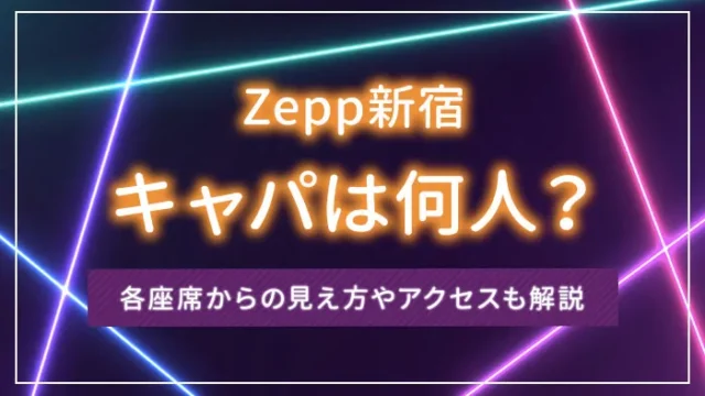 Zepp新宿のキャパは何人？各座席からの見え方やアクセスも解説