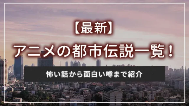 【最新】アニメの都市伝説一覧！怖い話から面白い噂まで紹介