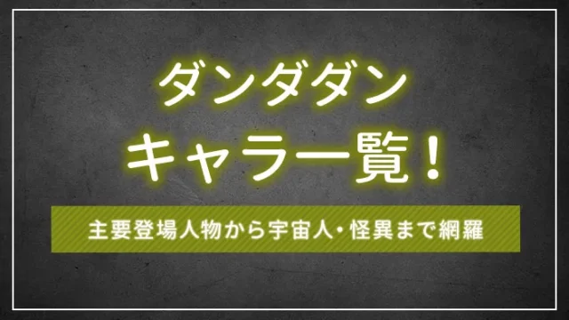 ダンダダンのキャラ一覧｜主要登場人物から宇宙人・怪異まで網羅