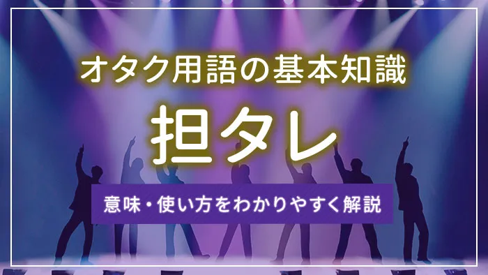 担タレとは？意味・使い方をわかりやすく解説｜オタク用語の基本知識