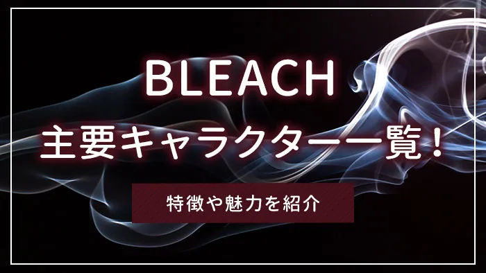 BLEACH（ブリーチ）の主要キャラクター一覧！特徴や魅力を紹介