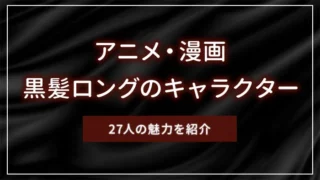 アニメ・漫画の黒髪ロングのキャラクター27人の魅力を紹介