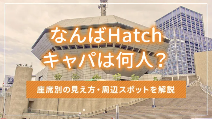 なんばHatchのキャパは何人？座席別の見え方・周辺スポットを解説