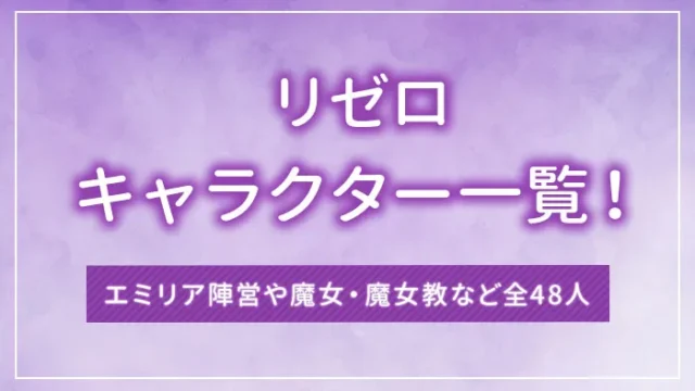 リゼロのキャラクター一覧！エミリア陣営や魔女・魔女教など全48人
