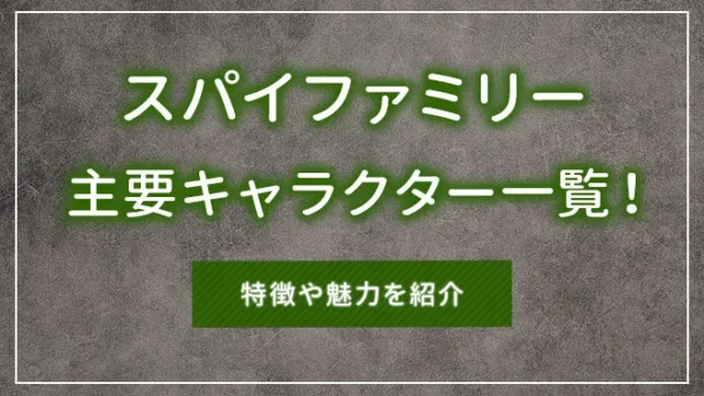 スパイファミリーの主要キャラクター一覧！特徴や魅力を紹介