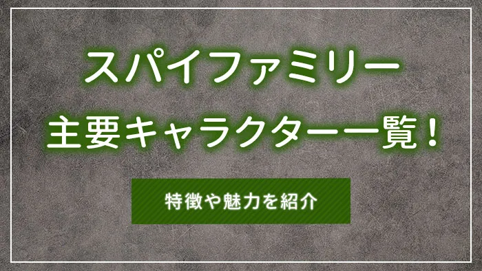 スパイファミリーの主要キャラクター一覧！特徴や魅力を紹介