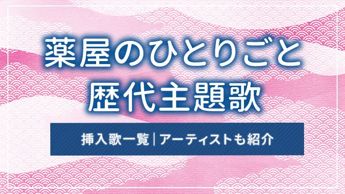 薬屋のひとりごとの歴代主題歌・挿入歌一覧｜アーティストも紹介