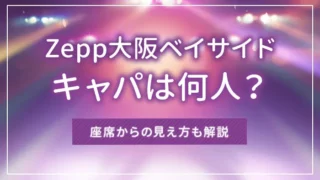 Zepp大阪ベイサイドのキャパは何人？座席からの見え方も解説