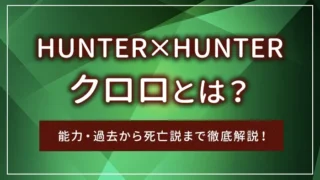 ハンターハンターのクロロとは？能力・過去から死亡説まで徹底解説！