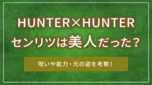 ハンターハンターのセンリツは美人だった？呪いや能力・元の姿を考察！