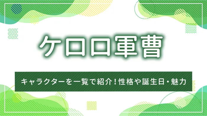 ケロロ軍曹のキャラクターを一覧で紹介！性格や誕生日・魅力