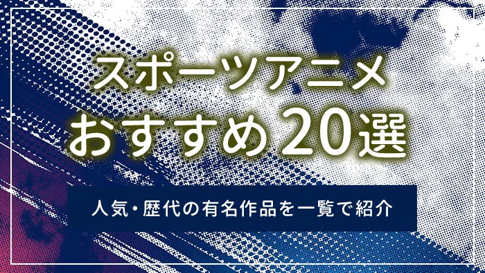 スポーツアニメおすすめ20選｜人気・歴代の有名作品を一覧で紹介