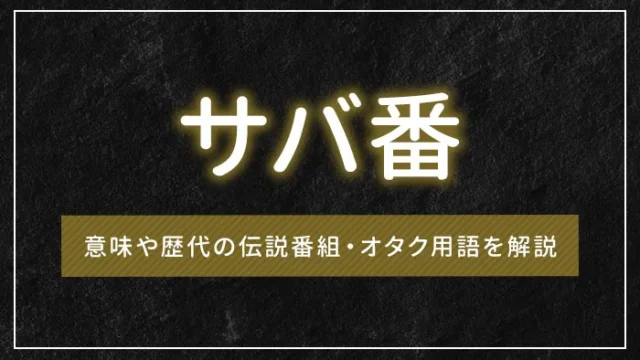 サバ番とは？意味や歴代の伝説番組・オタク用語を解説