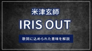 米津玄師「IRIS OUT（アイリスアウト）」の歌詞に込められた意味を解説