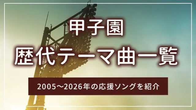 甲子園の歴代テーマ曲一覧｜2005～2026年の応援ソングを紹介