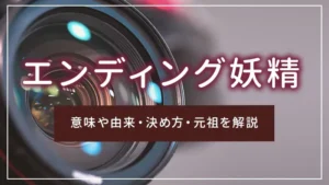 エンディング妖精とは?意味や由来・決め方・元祖を解説