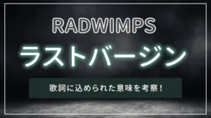 RADWIMPS「ラストバージン」の歌詞に込められた意味を考察!