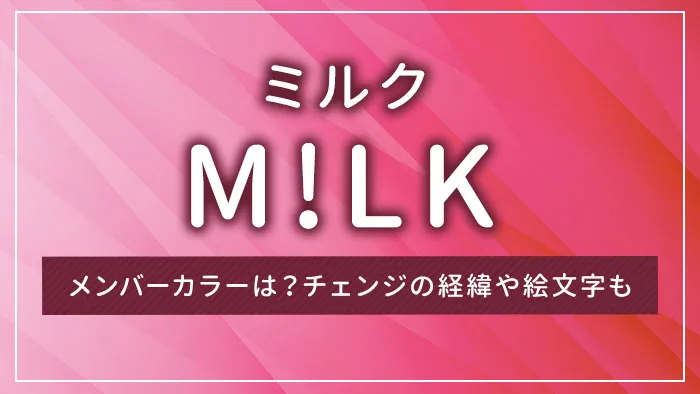 M!LK（ミルク）のメンバーカラーは？チェンジの経緯や絵文字も