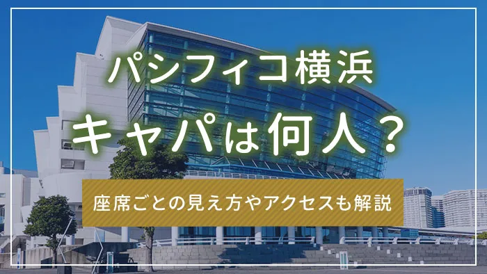 パシフィコ横浜のキャパは何人？座席ごとの見え方やアクセスも解説