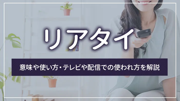 リアタイとは？意味や使い方・テレビや配信での使われ方を解説