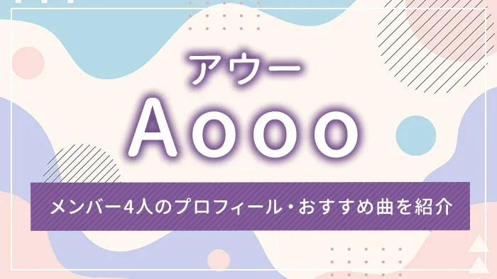 Aooo（アウー）とは？メンバー4人のプロフィール・おすすめ曲を紹介