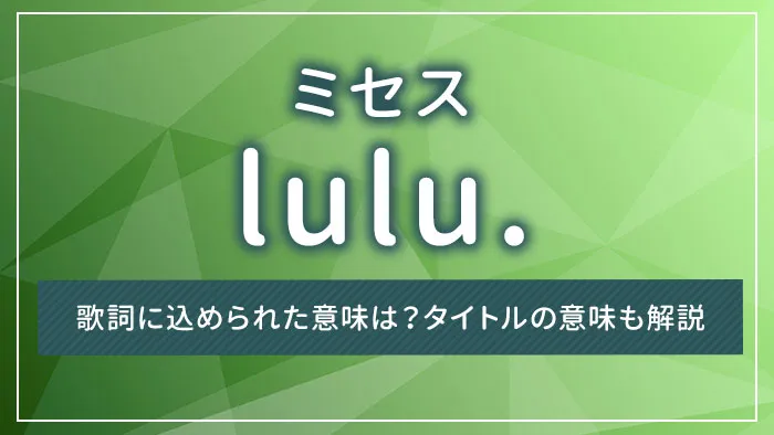ミセス「lulu.」の歌詞に込められた意味は？タイトルの意味も解説