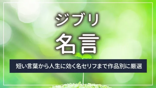 ジブリの名言を作品別に厳選｜短い言葉から人生に効く名セリフまで