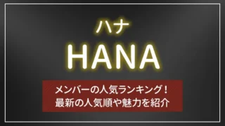 HANA（ハナ）メンバーの人気ランキング！最新の人気順や魅力を紹介