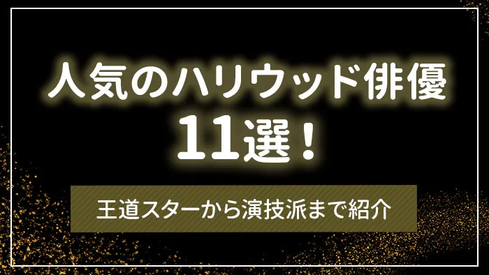 人気のハリウッド俳優11選！王道スターから演技派まで紹介