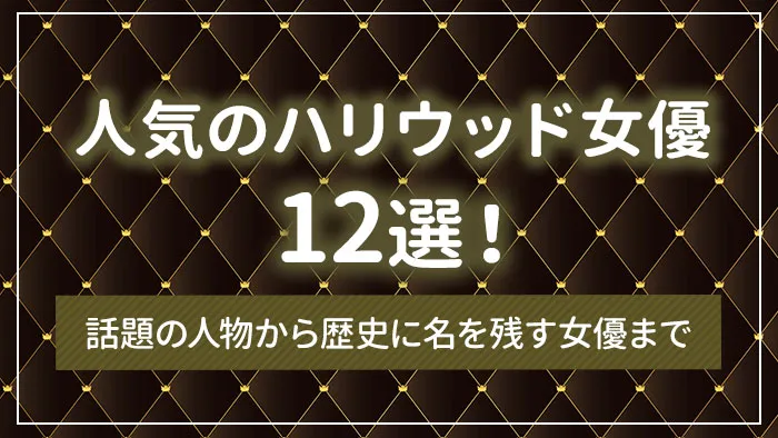人気のハリウッド女優12選｜話題の人物から歴史に名を残す女優まで