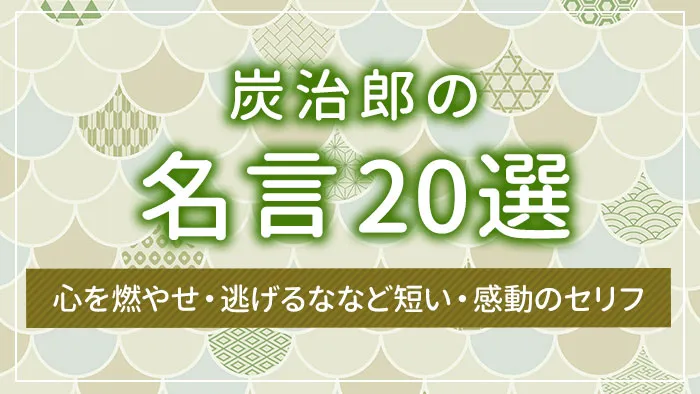 炭治郎の名言20選｜心を燃やせ・逃げるななど短い・感動のセリフ