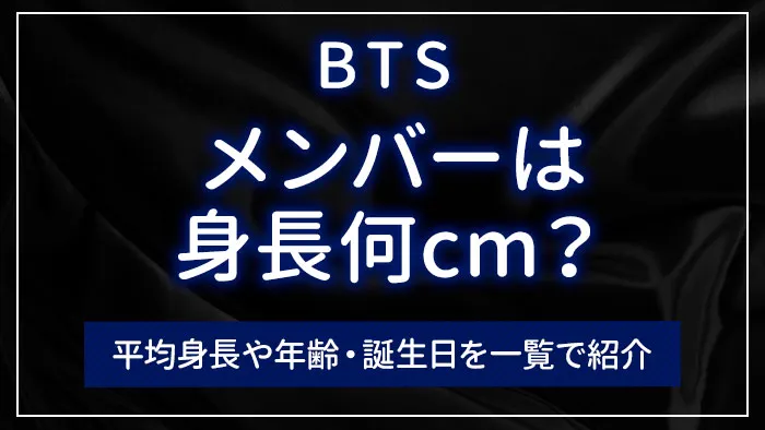 BTSのメンバーは身長何cm？平均身長や年齢・誕生日を一覧で紹介